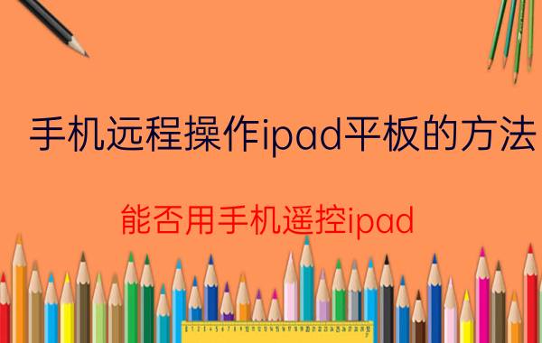 手机远程操作ipad平板的方法 能否用手机遥控ipad？